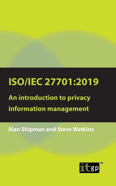 Iso/iec 27701:2019: An Introduction To Privacy Information Management