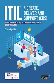 ITIL® 4 Create, Deliver and Support (CDS): Your Companion to the ITIL 4 Managing Professional CDS Certification