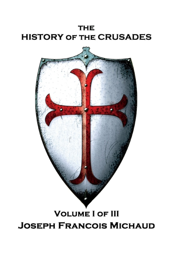 Front cover_Joseph Francois Michaud - The History of the Crusades - Volume I (of III)