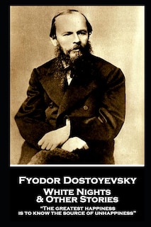 Fyodor Dostoevsky - White Nights and Other Stories: The greatest happiness is to know the source of unhappiness