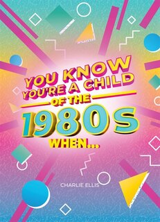 Front cover_You Know You’re a Child of the 1980s When…