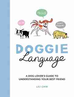Doggie Language: A Dog Lover's Guide To Understanding Your Best Friend by Lili Chin