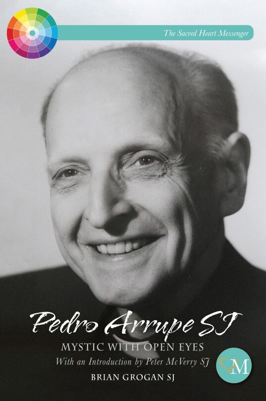 Pedro Arrupe Sj: Mystic With Open Eyes