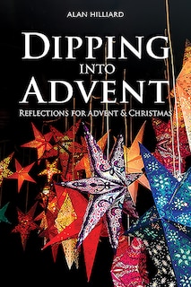 Dipping Into Advent: Reflections For Advent And Christmas