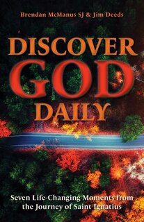 Discover God Daily: Seven Life-changing Moments From The Journey Of St Ignatius