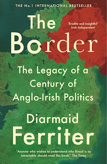 The Border: The Legacy Of A Century Of Anglo-irish Politics