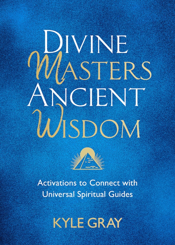 Divine Masters, Ancient Wisdom: Activations To Connect With Universal Spiritual Guides