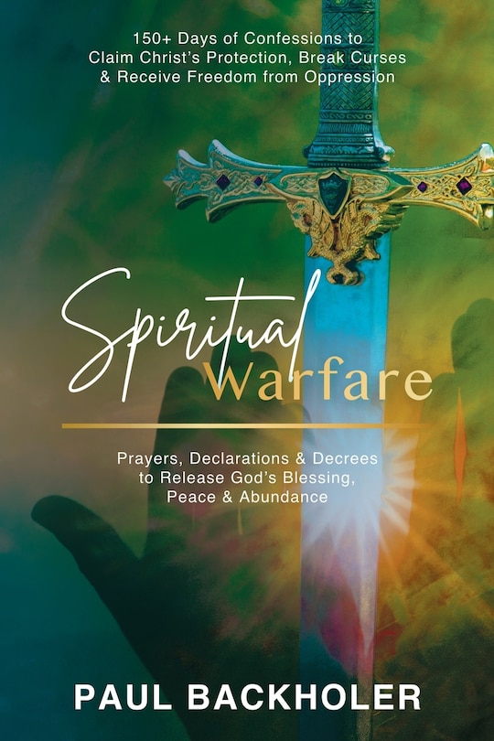 Front cover_Spiritual Warfare, Prayers, Declarations and Decrees to Release God's Blessing, Peace and Abundance