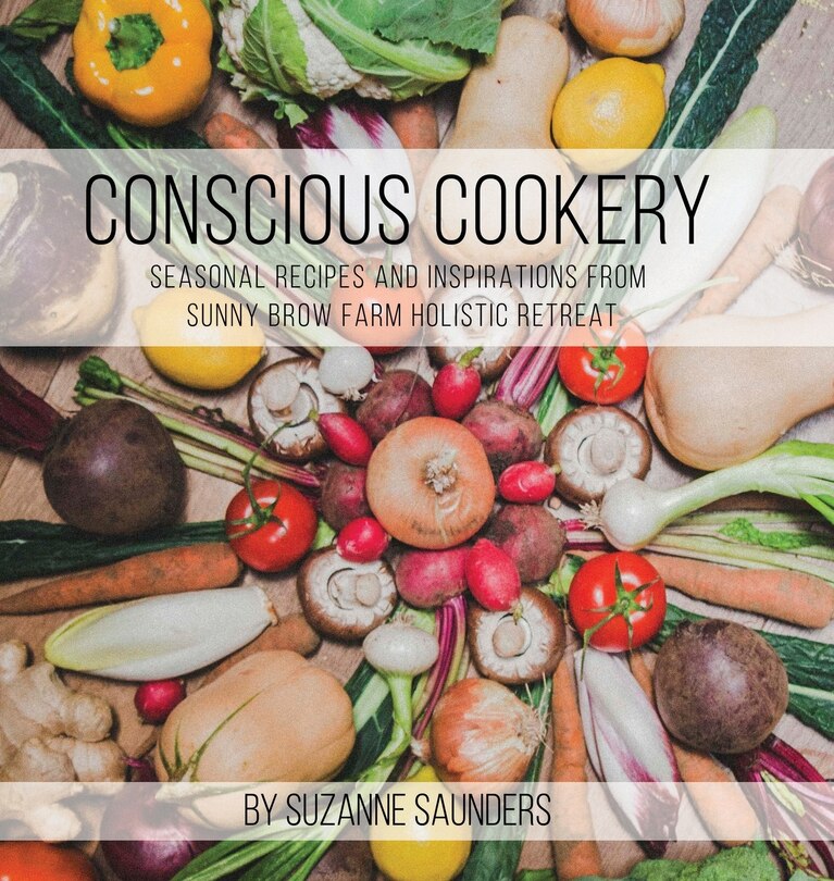 Front cover_Conscious Cookery; Seasonal Recipes and Inspirations from Sunny Brow Farm Holistic Retreat
