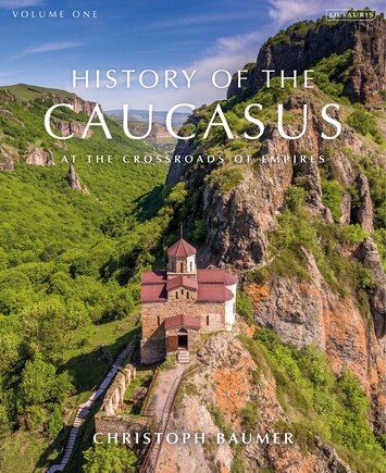 History Of The Caucasus: Volume 1: At The Crossroads Of Empires