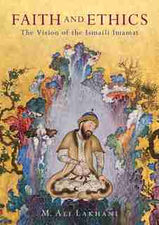 Faith And Ethics: The Vision Of The Ismaili Imamat by M. Ali Lakhani