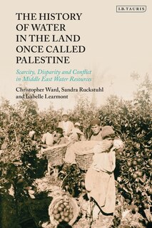 The History Of Water In The Land Once Called Palestine: Scarcity, Conflict And Loss In Middle East Water Resources