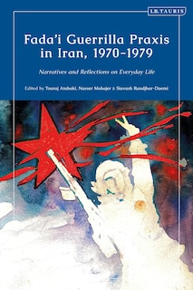 Fada'I Guerrilla Praxis in Iran, 1970 - 1979: Narratives and Reflections on Everyday Life