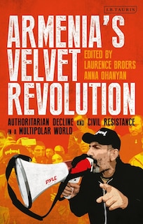 Armenia's Velvet Revolution: Authoritarian Decline And Civil Resistance In A Multipolar World