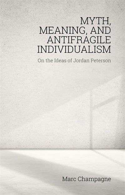 Front cover_Myth, Meaning, And Antifragile Individualism: On The Ideas Of Jordan Peterson