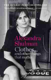 Clothes. And Other Things That Matter: A Beguiling And Revealing Memoir From The Former Editor Of British Vogue de Alexandra Shulman