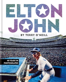 Elton John By Terry O'neill: 40 Years In Photographs