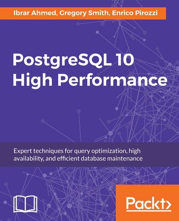 PostgreSQL 10 High Performance - Third Edition: Expert techniques for query optimization, high availability, and efficient database maintenance