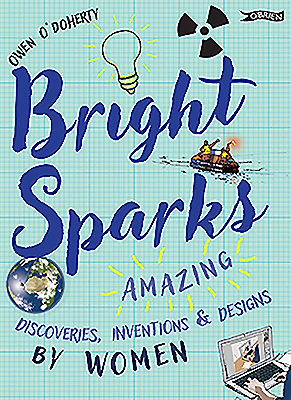 Bright Sparks: Amazing Discoveries, Inventions And Designs By Women