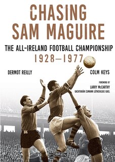Chasing Sam Maguire: The All-Ireland Football Championship 1928-1977