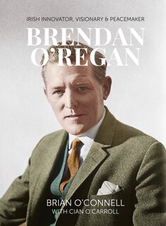 Brendan O'regan: Irish Visionary, Innovator, Peacemaker