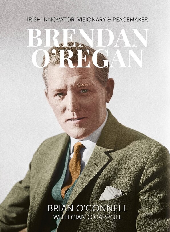 Brendan O'regan: Irish Visionary, Innovator, Peacemaker