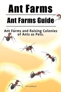 Front cover_Ant Farms. Ant Farms Guide. Ant Farms and Raising Colonies of Ants as Pets.