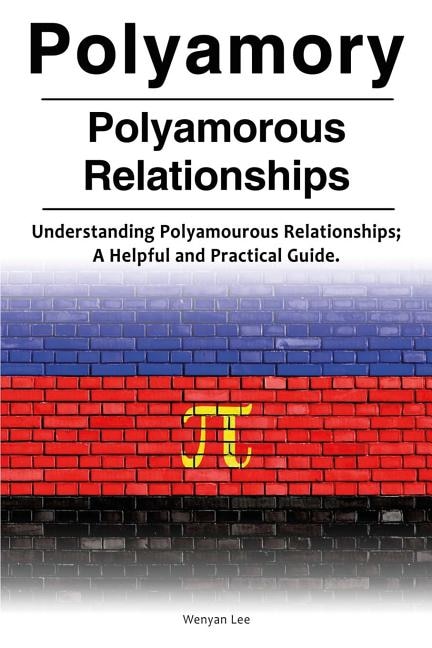 Front cover_Polyamory. Polyamorous Relationships. Understanding Polyamourous Relationships; A Helpful and Practical Guide.