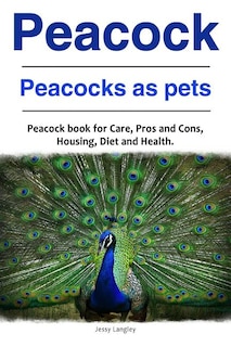 Front cover_Peacock. Peacocks as pets. Peacock book for Care, Pros and Cons, Housing, Diet and Health.