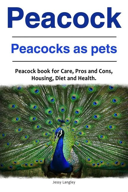 Front cover_Peacock. Peacocks as pets. Peacock book for Care, Pros and Cons, Housing, Diet and Health.