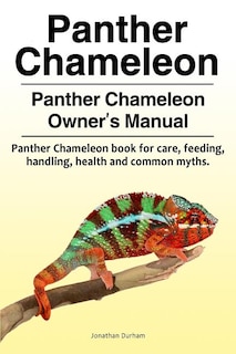 Couverture_Panther Chameleon. Panther Chameleon Owner's Manual. Panther Chameleon book for care, feeding, handling, health and common myths.