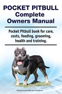 Front cover_Pocket Pitbull Complete Owners Manual. Pocket Pitbull Book for Care, Costs, Feeding, Grooming, Health and Training.