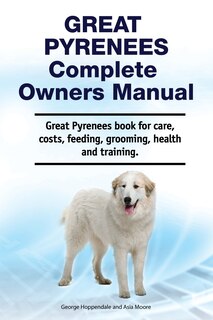 Couverture_Great Pyrenees Complete Owners Manual. Great Pyrenees Book For Care, Costs, Feeding, Grooming, Health And Training.