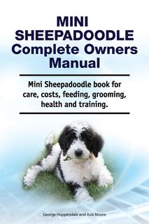 Front cover_Mini Sheepadoodle Complete Owners Manual. Mini Sheepadoodle Book For Care, Costs, Feeding, Grooming, Health And Training.
