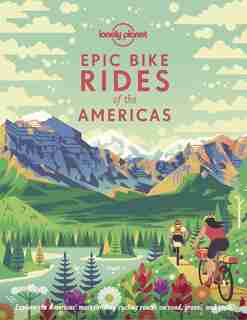 Lonely Planet Epic Bike Rides Of The Americas 1 1st Ed. by Lonely Planet