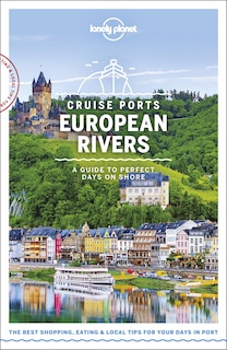 Lonely Planet Cruise Ports European Rivers 1 1st Ed.: A Guide To Perfect Days On Shore