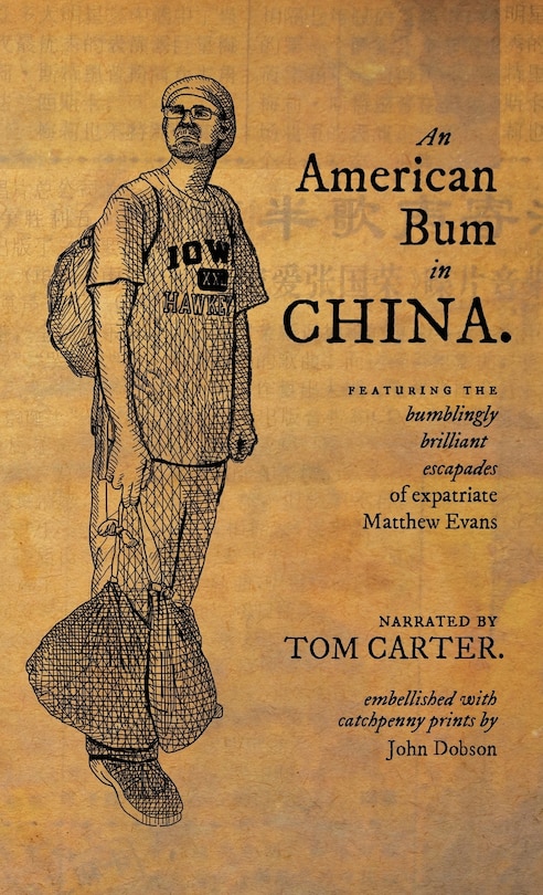 An American Bum In China: Featuring The Bumblingly Brilliant Escapades Of Expatriate Matthew Evans