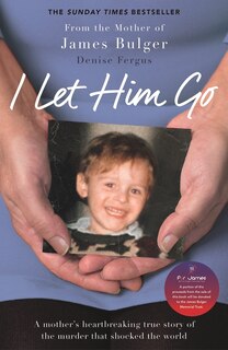 I Let Him Go: A Mother's Heartbreaking True Story Of The Murder That Shocked The World