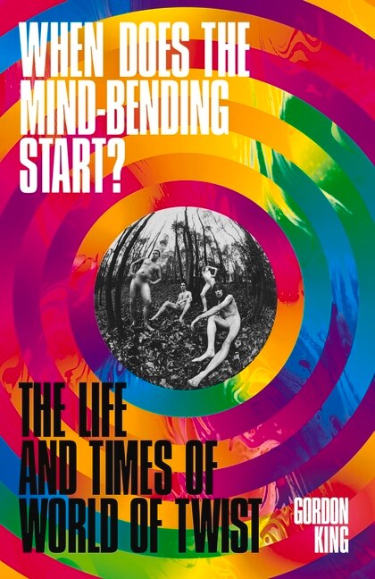 When Does the Mind-Bending Start?: The Life and Times of World of Twist