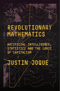 Revolutionary Mathematics: Artificial Intelligence, Statistics And The Logic Of Capitalism