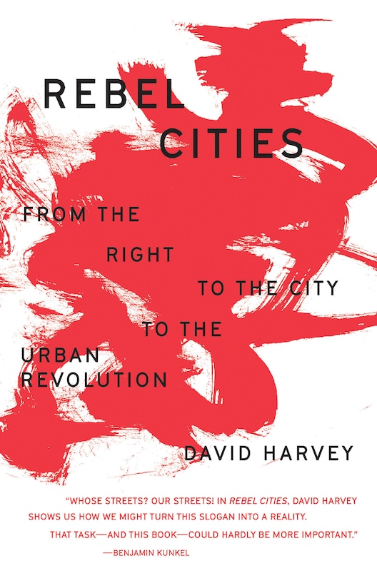 Rebel Cities: From The Right To The City To The Urban Revolution