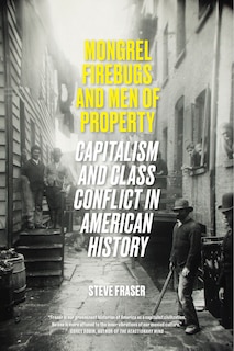 Mongrel Firebugs And Men Of Property: Capitalism And Class Conflict In American History