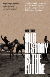 Our History Is The Future: Standing Rock Versus The Dakota Access Pipeline, And The Long Tradition Of Indigenous Resistance