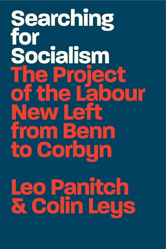 Searching For Socialism: The Project Of The Labour New Left From Benn To Corbyn