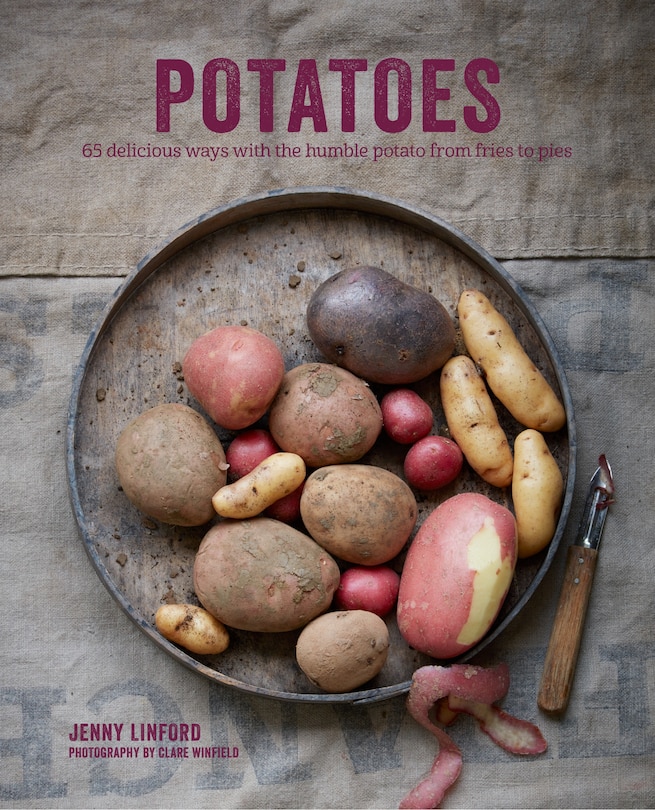 Potatoes: 65 Delicious Ways With The Humble Potato From Fries To Pies