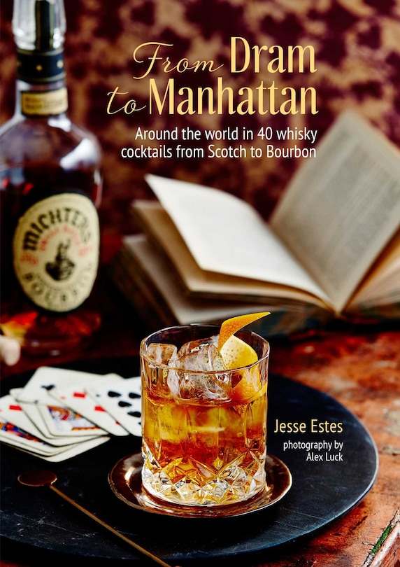 From Dram To Manhattan: Around The World In 40 Whisky Cocktails From Scotch To Bourbon