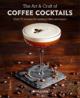 Front cover_The Art & Craft Of Coffee Cocktails