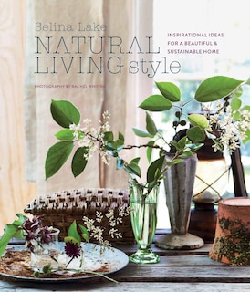 Natural Living Style: Inspirational Ideas For A Beautiful And Sustainable Home