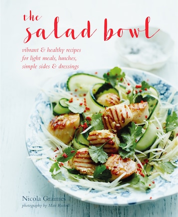 The Salad Bowl: Vibrant, Healthy Recipes For Light Meals, Lunches, Simple Sides & Dressings