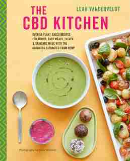 The CBD Kitchen: Over 50 plant-based recipes for tonics, easy meals, treats & skincare made with the goodness extracted from hemp by Leah Vanderveldt